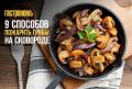 Как вкусно пожарить грибы: мастер-класс для гурманов